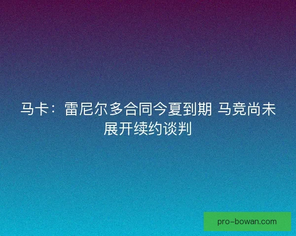 马卡：雷尼尔多合同今夏到期 马竞尚未展开续约谈判